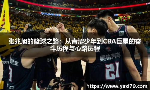 张兆旭的篮球之路：从青涩少年到CBA巨星的奋斗历程与心路历程