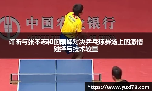 许昕与张本志和的巅峰对决乒乓球赛场上的激情碰撞与技术较量